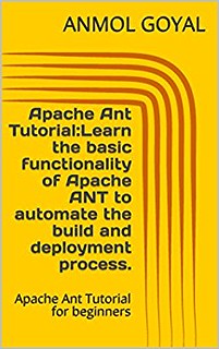Free Download Apache Ant Tutorial:Learn the basic functionality of Apache ANT to automate the build and deployment process.: Apache Ant Tutorial for beginners - Online - By ANMOL GOYAL | by ebook libarry